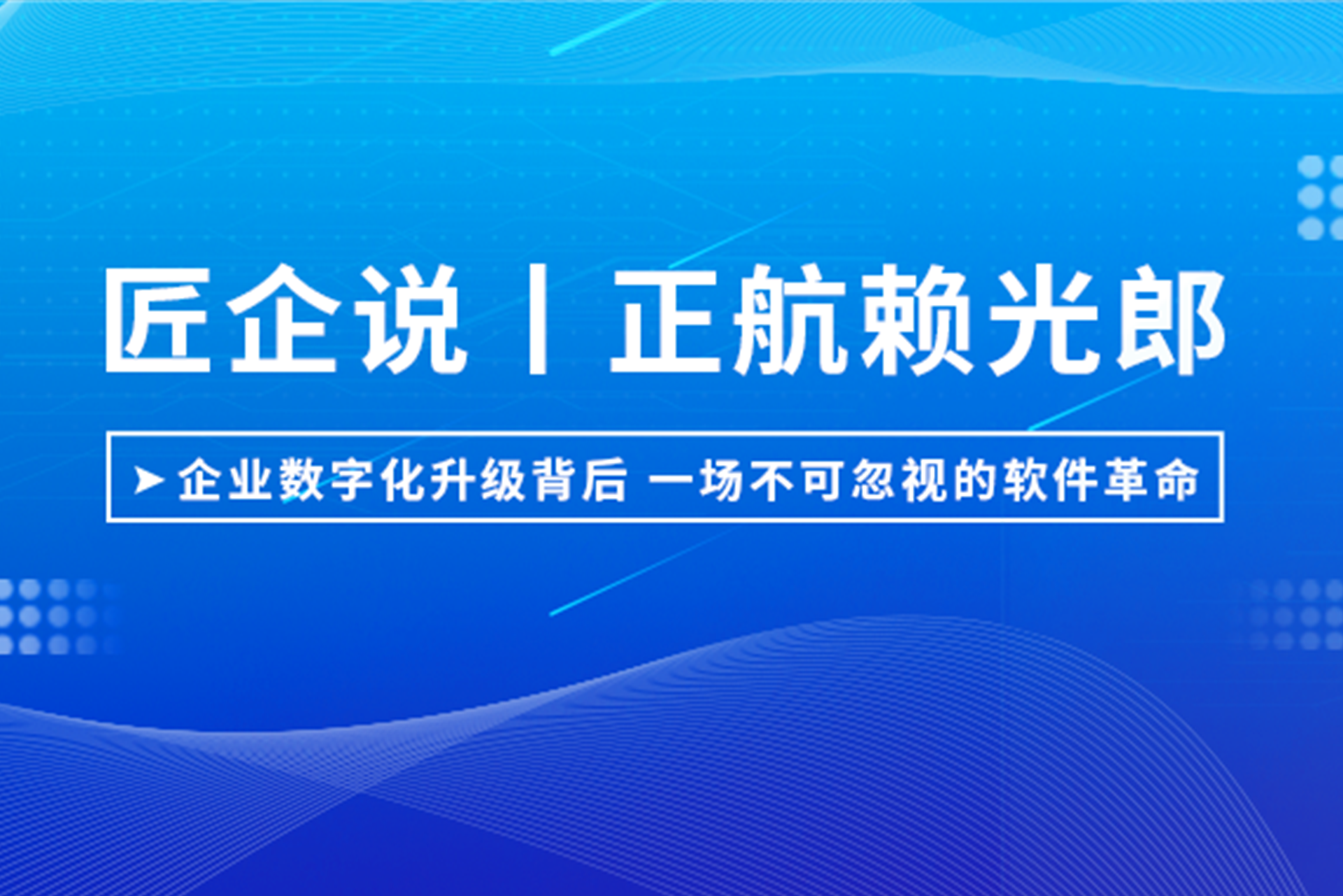 匠企說丨正航賴光郎：企業數字化升級背后，一場不可忽視的軟件革命